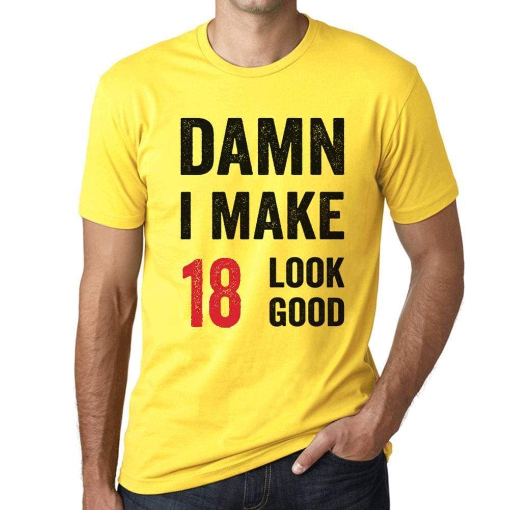 Damn I Make 18 Look Good Mens T-Shirt Yellow 18 Birthday Gift 00413 - Yellow / Xs - Casual