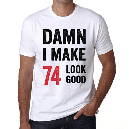 Damn I Make 74 Look Good Mens T-Shirt White 74Th Birthday Gift 00409 - White / Xs - Casual