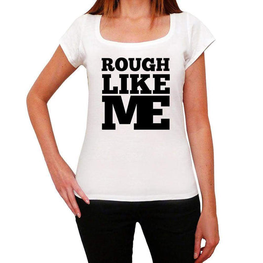 Rough Like Me White Womens Short Sleeve Round Neck T-Shirt - White / Xs - Casual
