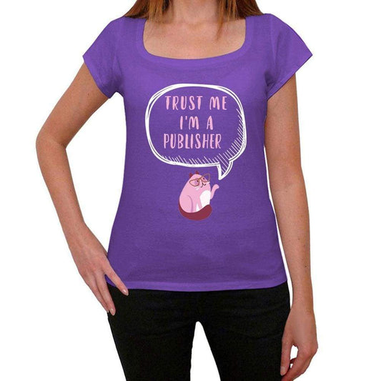 Trust Me Im A Publisher Womens T Shirt Purple Birthday Gift 00545 - Purple / Xs - Casual