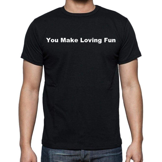 You Make Loving Fun Mens Short Sleeve Round Neck T-Shirt - Casual